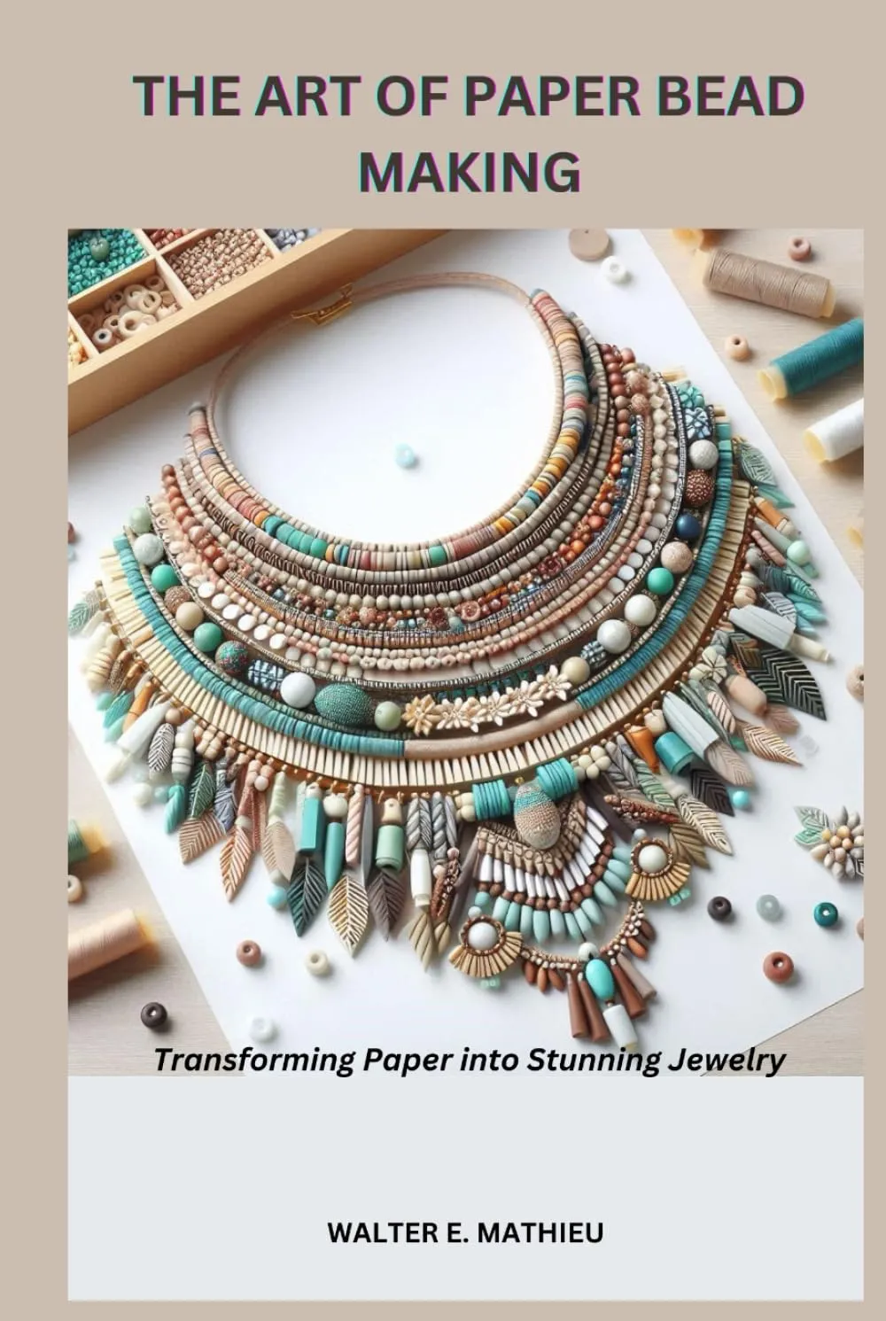 THE ART OF PAPER BEAD MAKING: Transforming Paper into Stunning Jewelry Hardcover  January 30, 2025